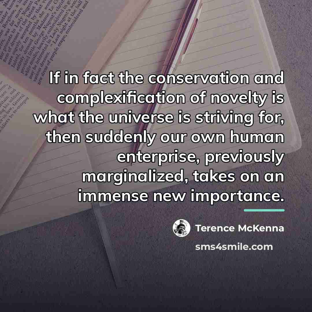 “If in fact the conservation and complexification of novelty is…” quote by Terence McKenna