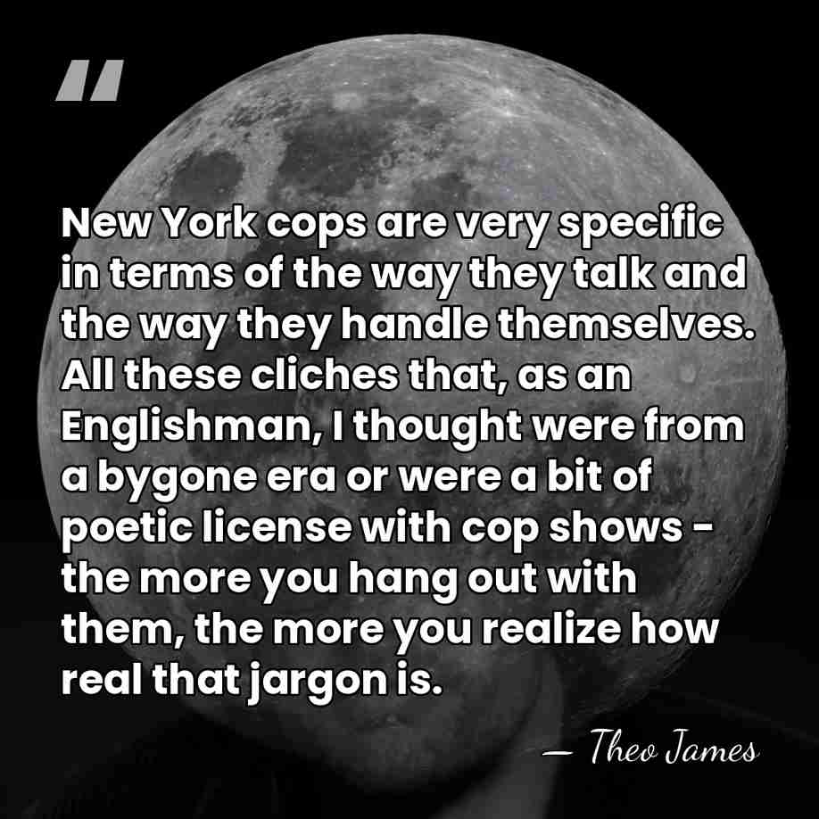 New York cops are very specific in terms of the way they&hellip; - Theo James