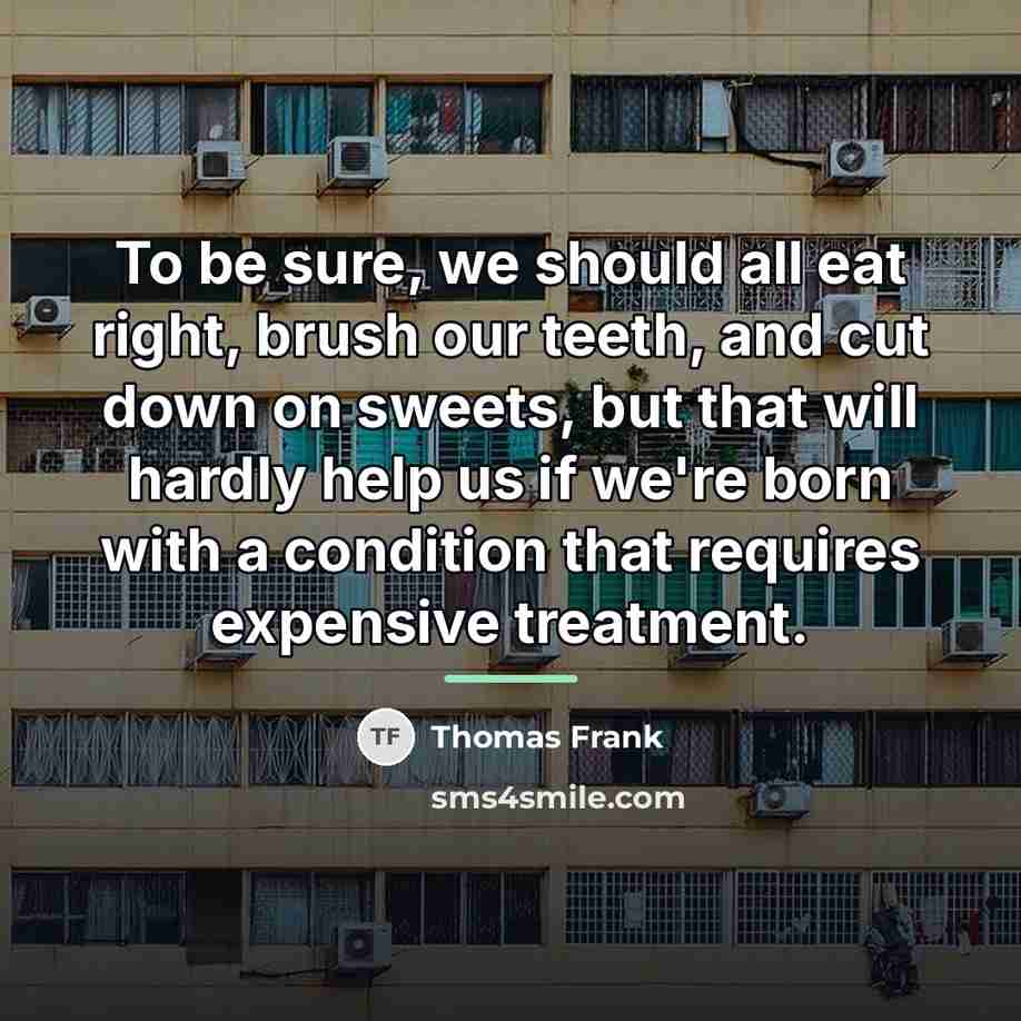 “To be sure, we should all eat right, brush our…” quote by Thomas Frank