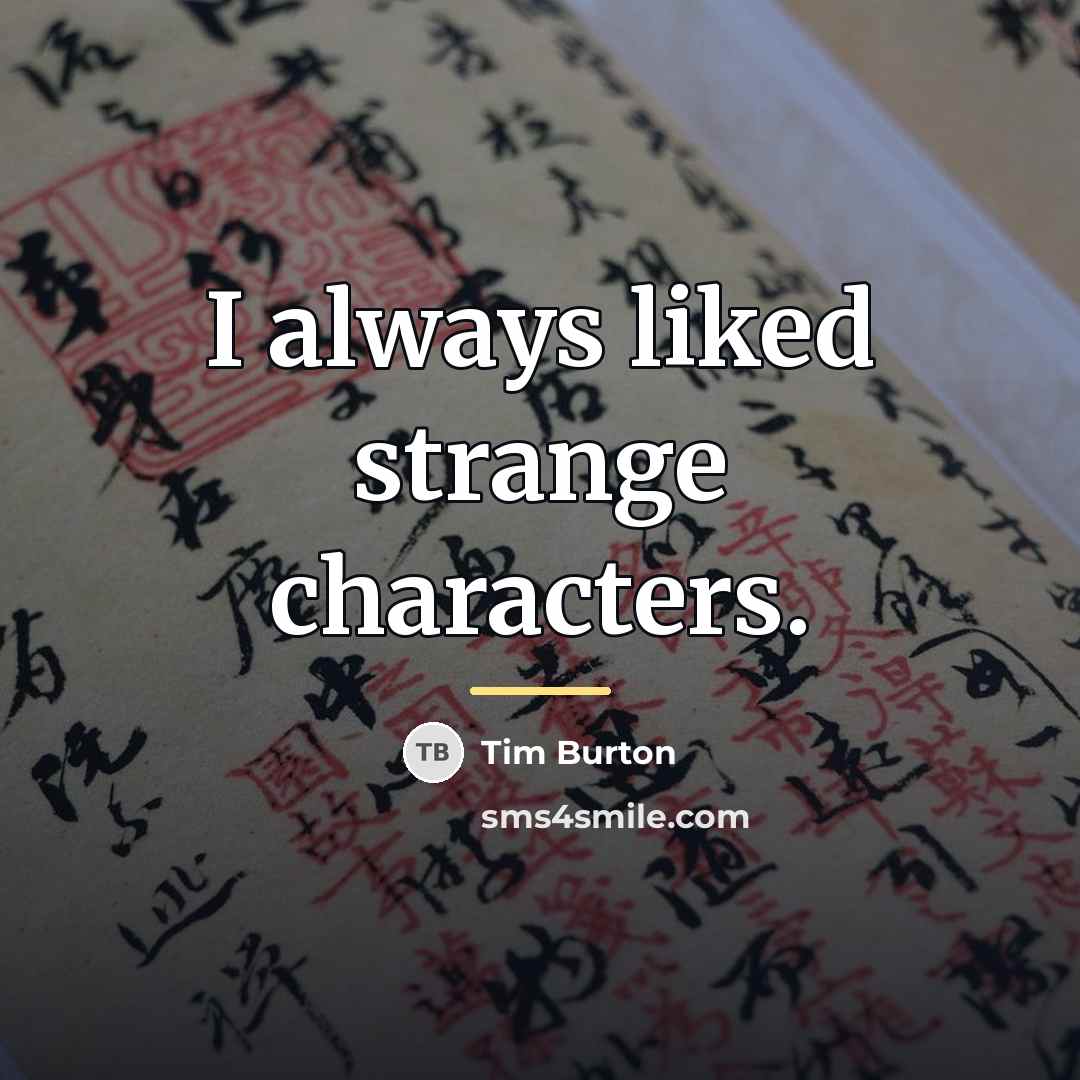 “I always liked strange characters.…” quote by Tim Burton