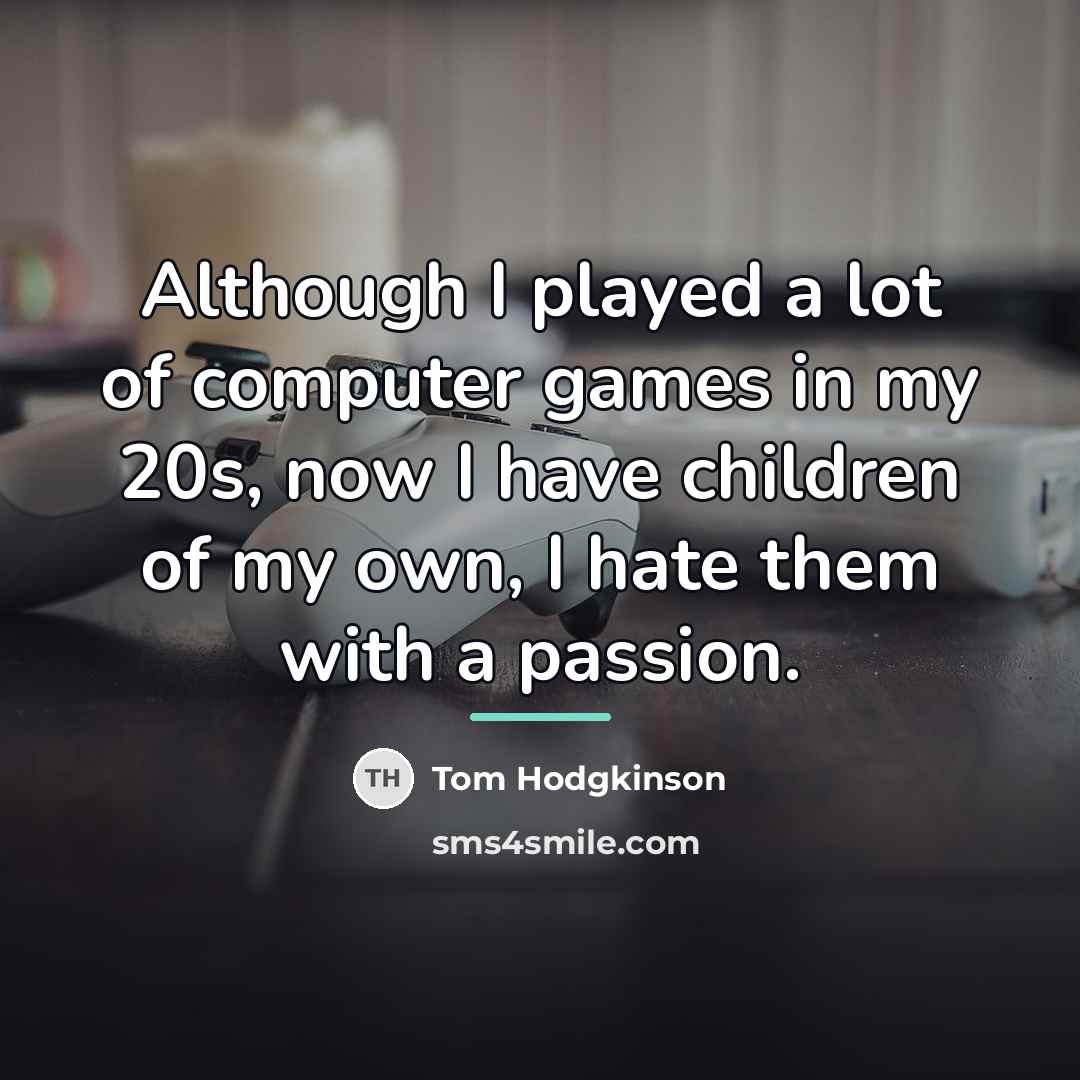 “Although I played a lot of computer games in my…” quote by Tom Hodgkinson