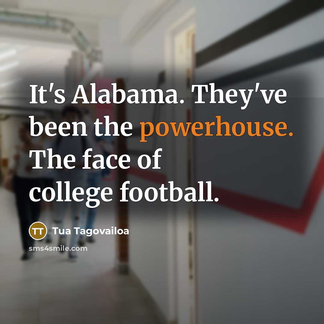 “It's Alabama. They've been the powerhouse. The face of college…” quote by Tua Tagovailoa