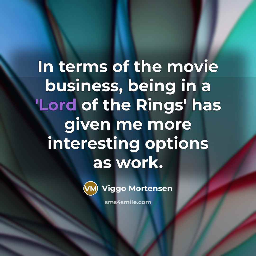 “In terms of the movie business, being in a 'Lord…” quote by Viggo Mortensen