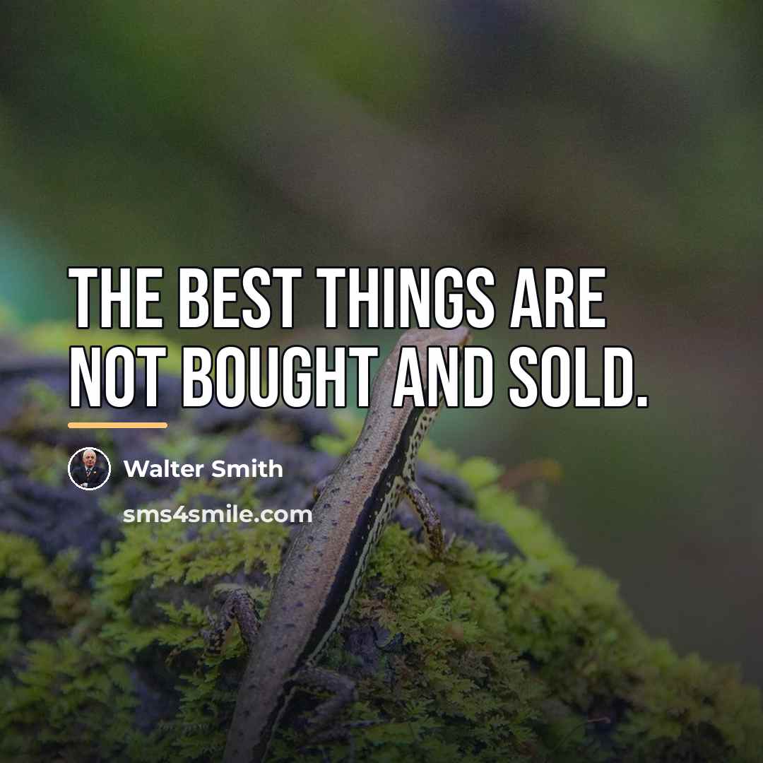 “The best things are not bought and sold.…” quote by Walter Smith