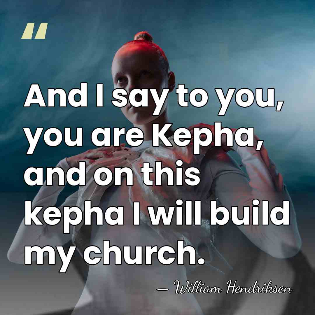 And I say to you, you are Kepha, and on this kepha&hellip; - William Hendriksen