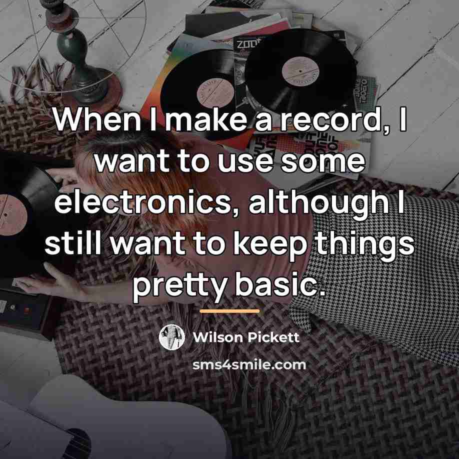 “When I make a record, I want to use some…” quote by Wilson Pickett