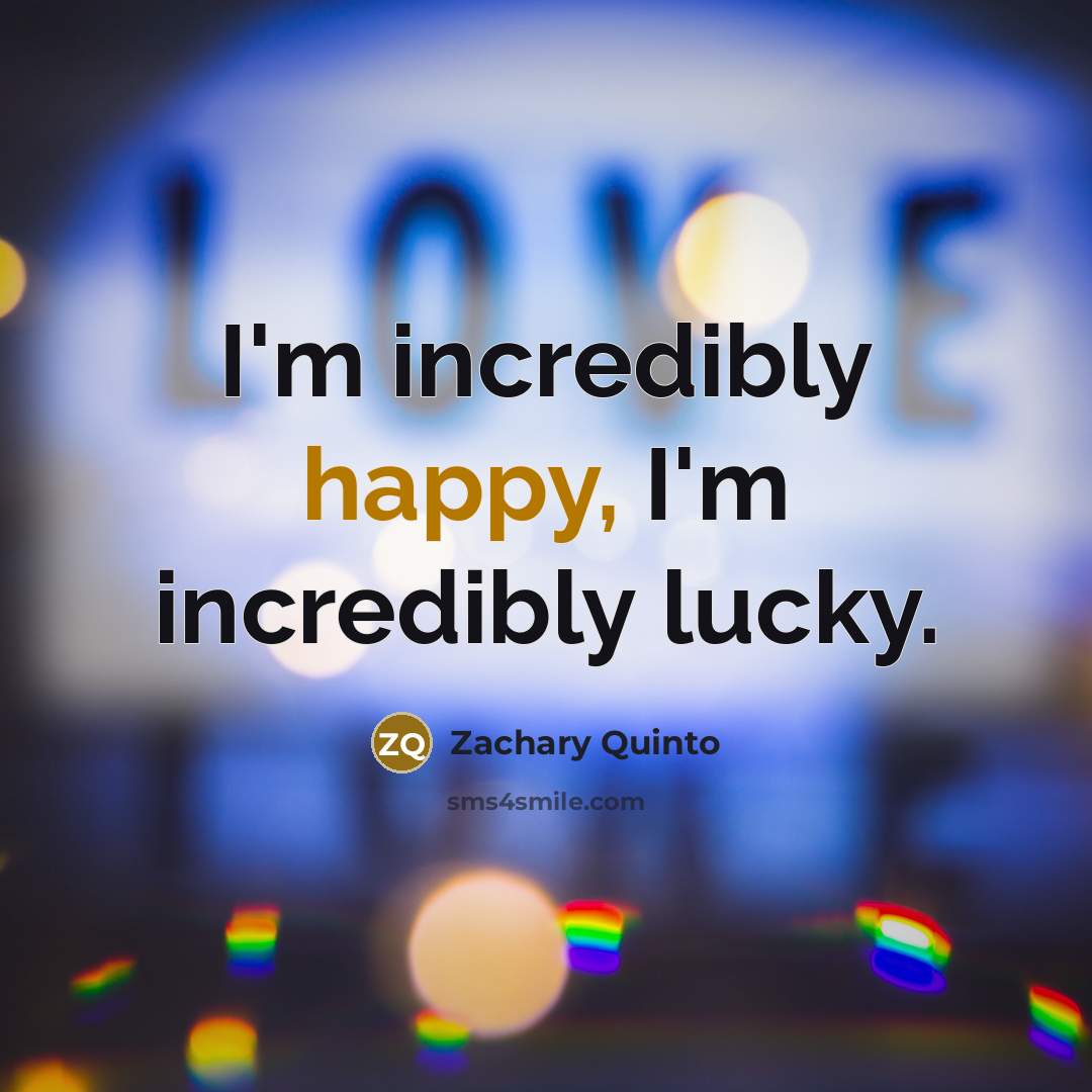 “I'm incredibly happy, I'm incredibly lucky.…” quote by Zachary Quinto