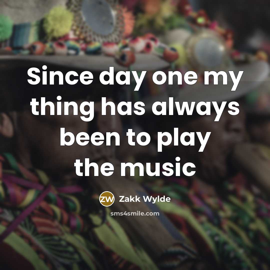 “Since day one my thing has always been to play…” quote by Zakk Wylde