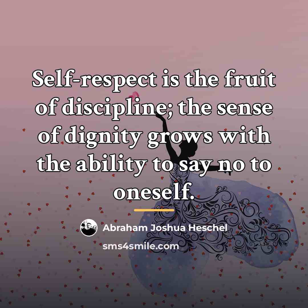 “Self-respect is the fruit of discipline; the sense of dignity…” quote by Abraham Joshua Heschel