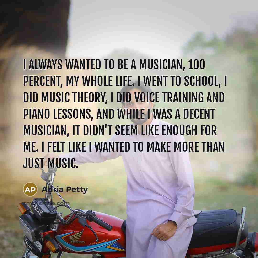 “I always wanted to be a musician, 100 percent, my…” quote by Adria Petty