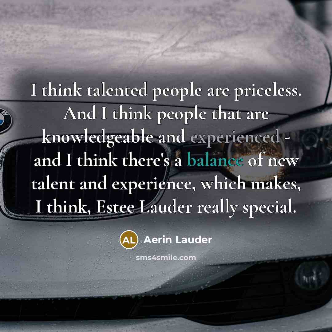“I think talented people are priceless. And I think people…” quote by Aerin Lauder