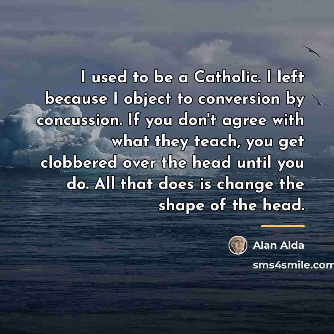 “I used to be a Catholic. I left because I…” quote by Alan Alda