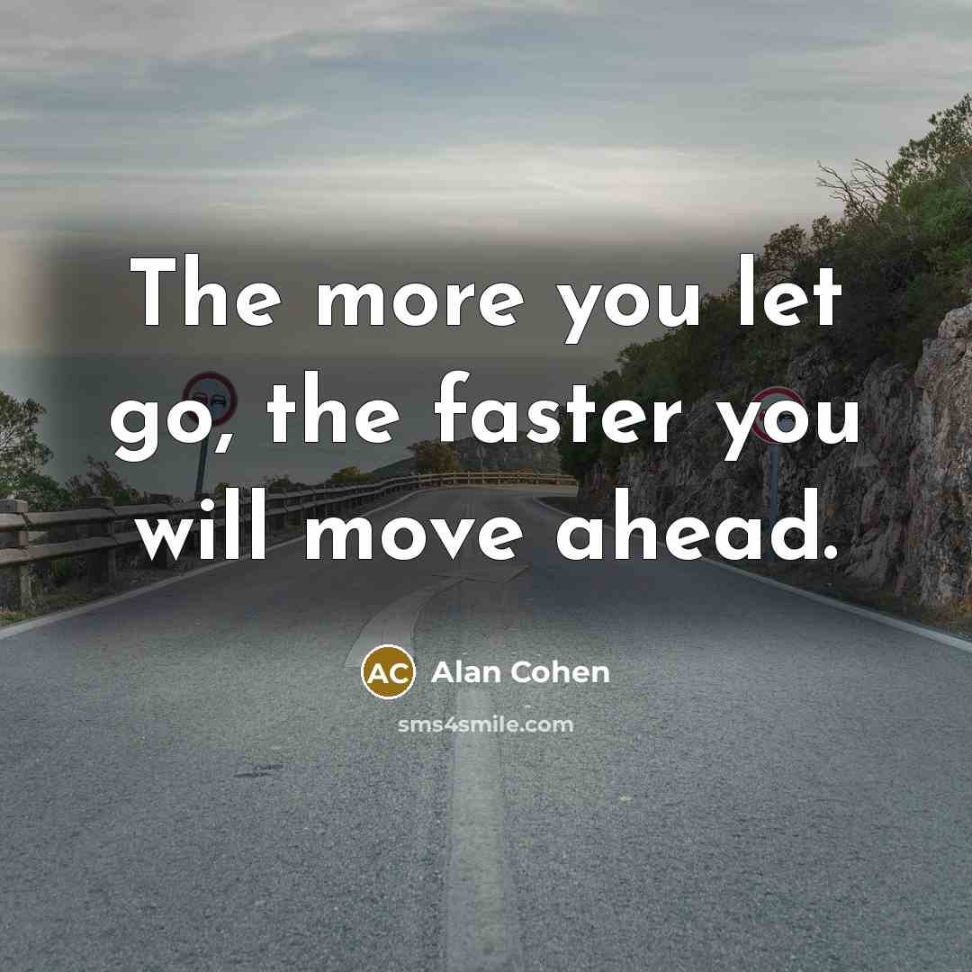 “The more you let go, the faster you will move…” quote by Alan Cohen