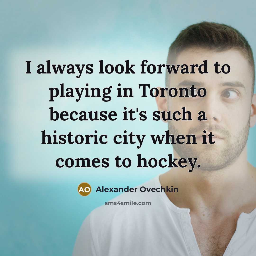 “I always look forward to playing in Toronto because it's…” quote by Alexander Ovechkin
