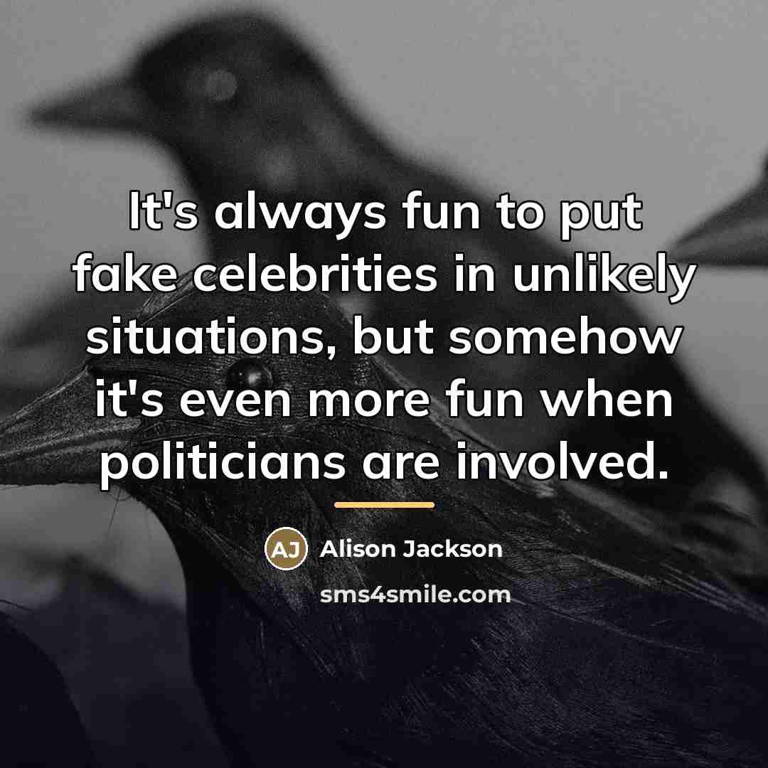 “It's always fun to put fake celebrities in unlikely situations,…” quote by Alison Jackson