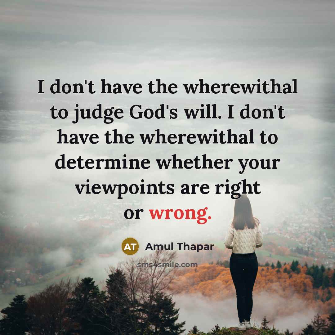“I don't have the wherewithal to judge God's will. I…” quote by Amul Thapar