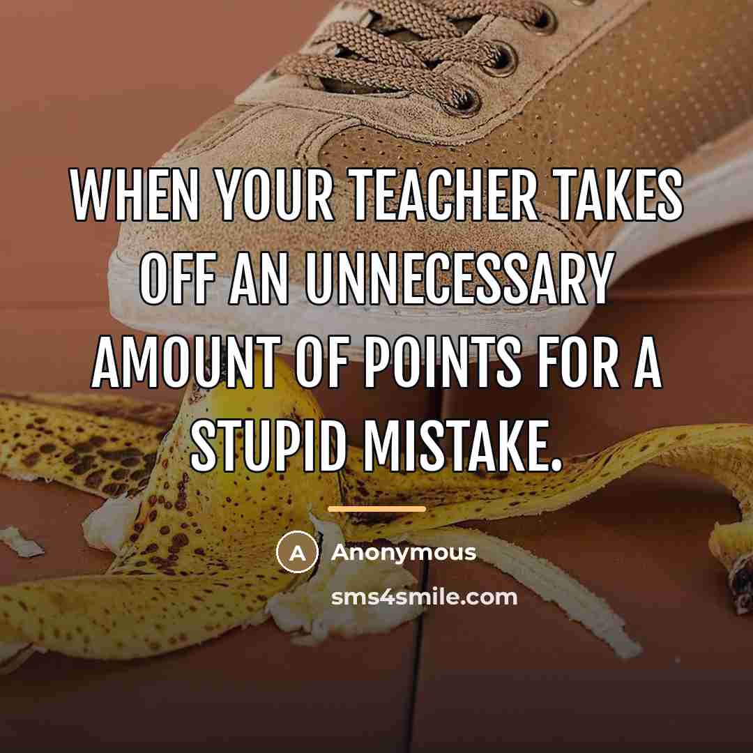 “When your teacher takes off an unnecessary amount of points…” quote by Anonymous