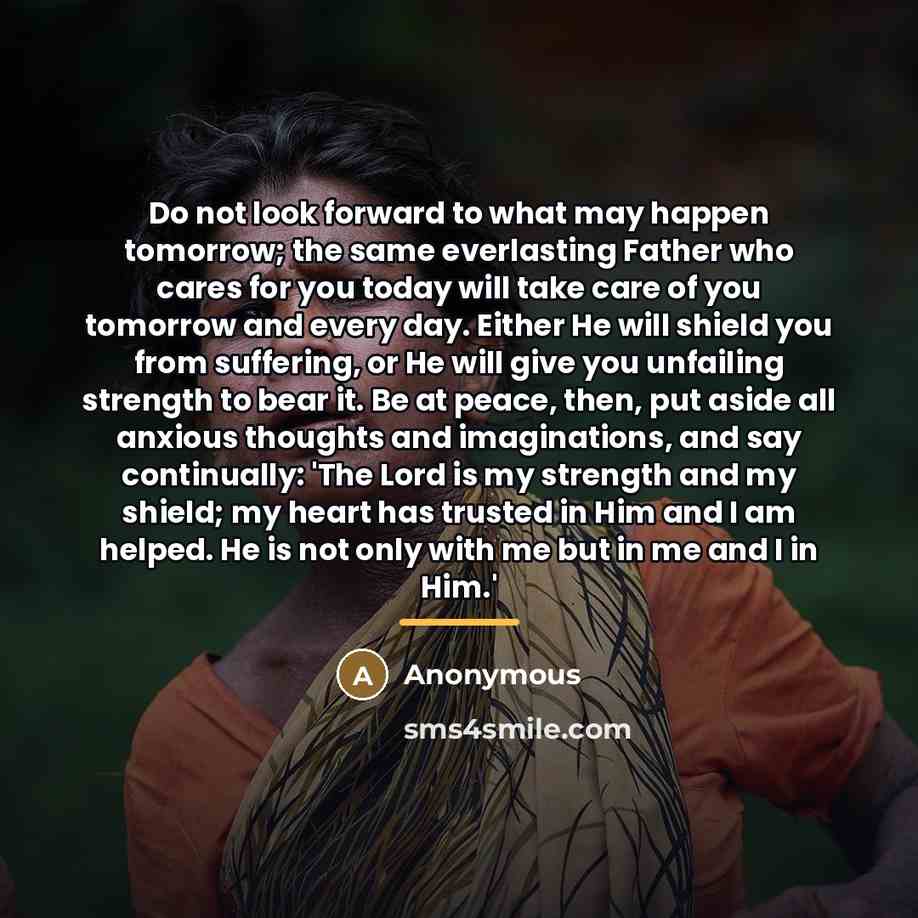 “Do not look forward to what may happen tomorrow; the…” quote by Anonymous
