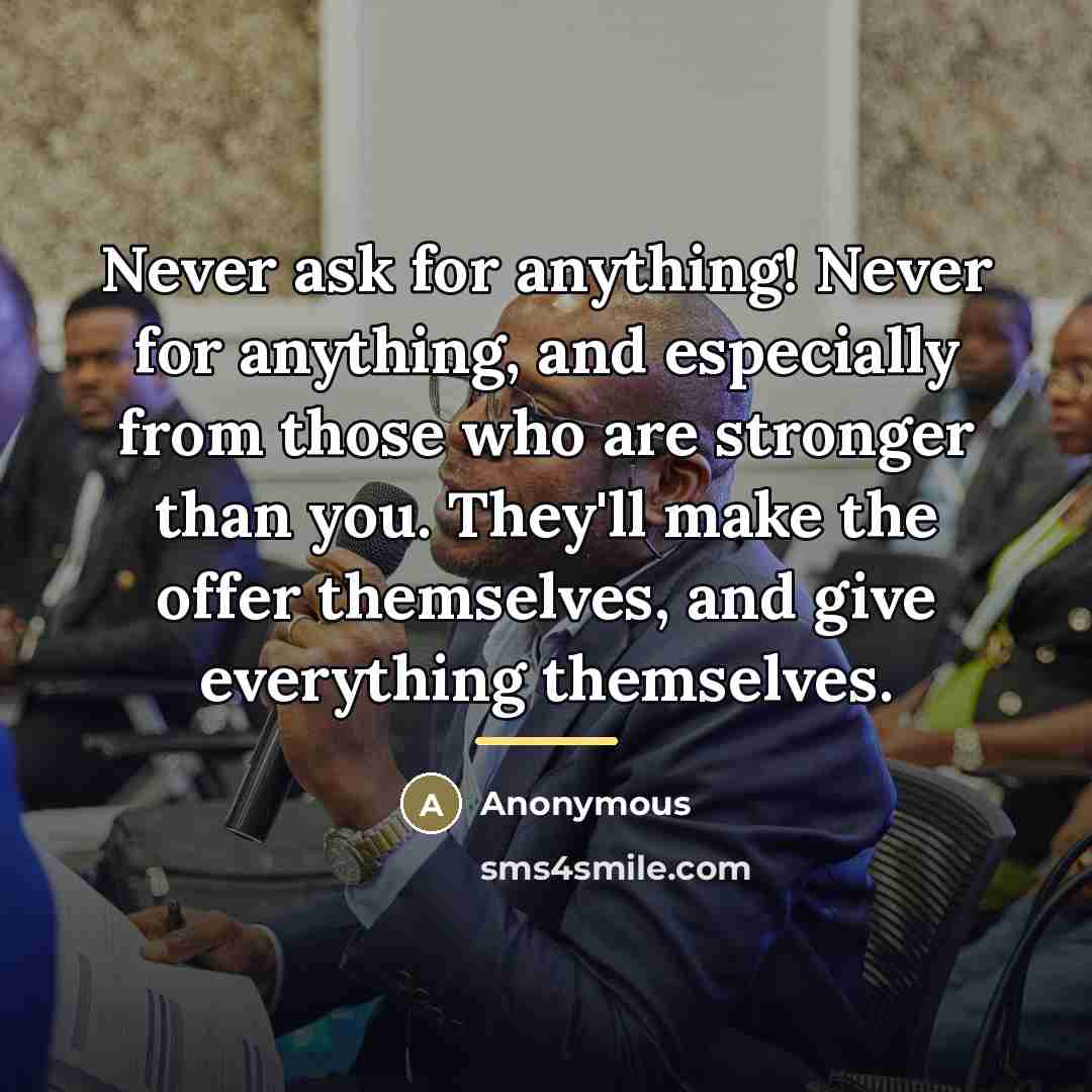 “Never ask for anything! Never for anything, and especially from…” quote by Anonymous