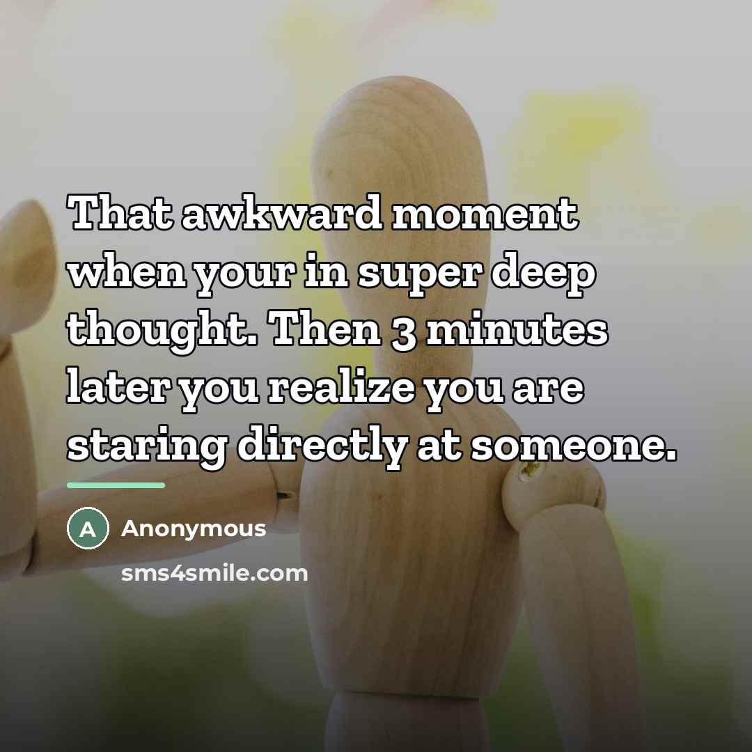 “That awkward moment when your in super deep thought. Then…” quote by Anonymous