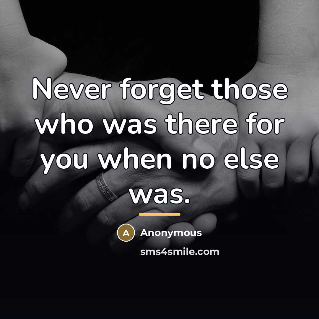 “Never forget those who was there for you when no…” quote by Anonymous
