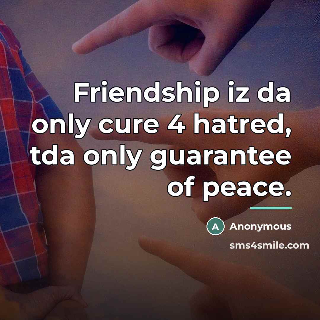 “Friendship iz da only cure 4 hatred, tda only guarantee…” quote by Anonymous