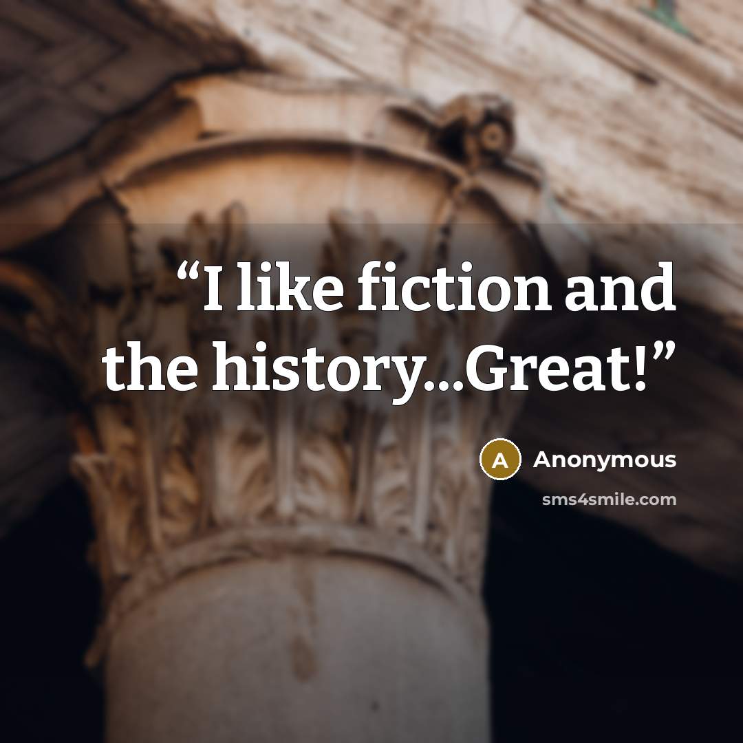“I like fiction and the history...Great!” quote by Anonymous