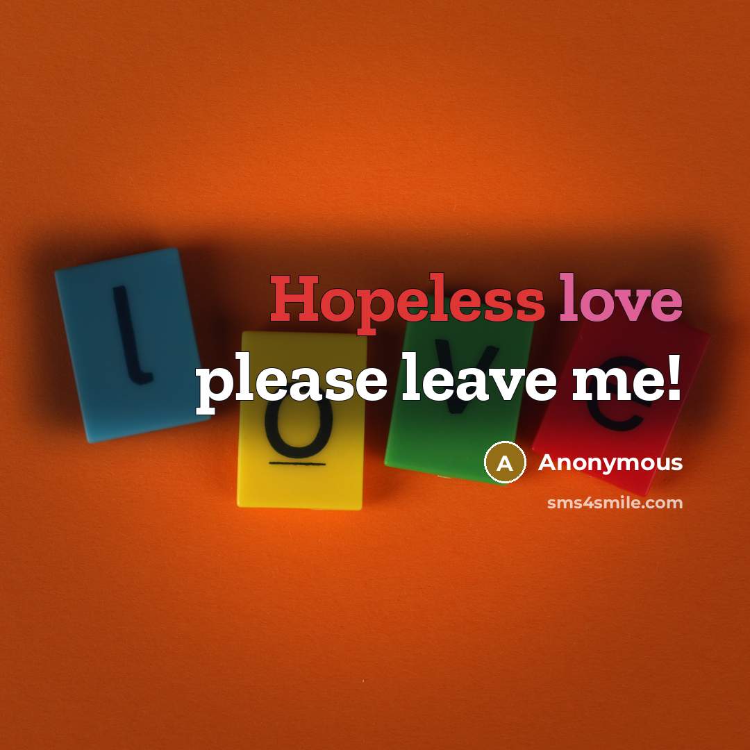 “Hopeless love please leave me!” quote by Anonymous
