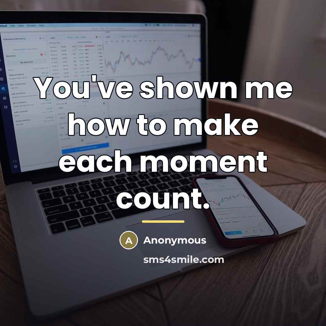 “You've shown me how to make each moment count.…” quote by Anonymous
