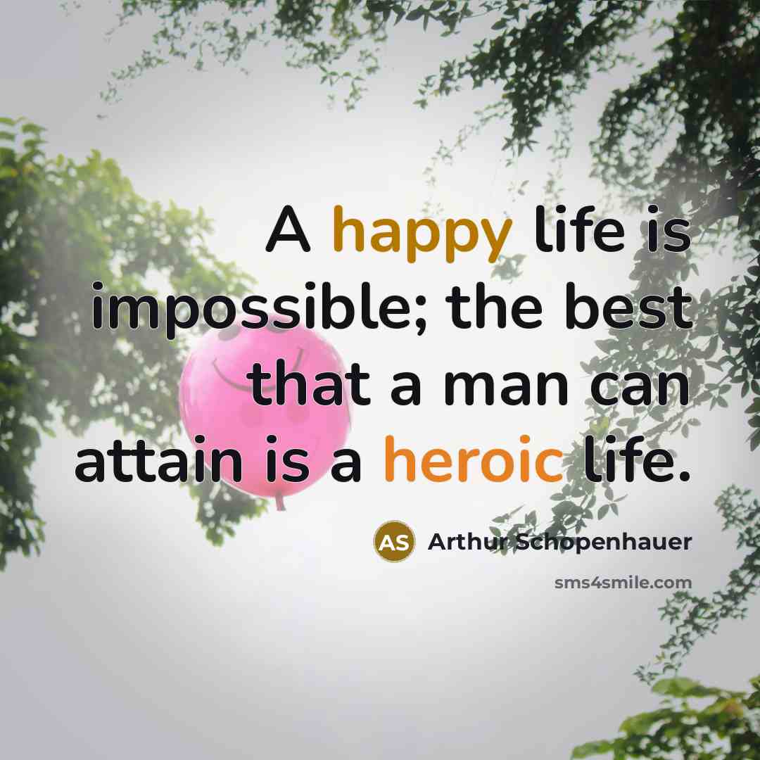 “A happy life is impos­si­ble; the best that a man…” quote by Arthur Schopenhauer