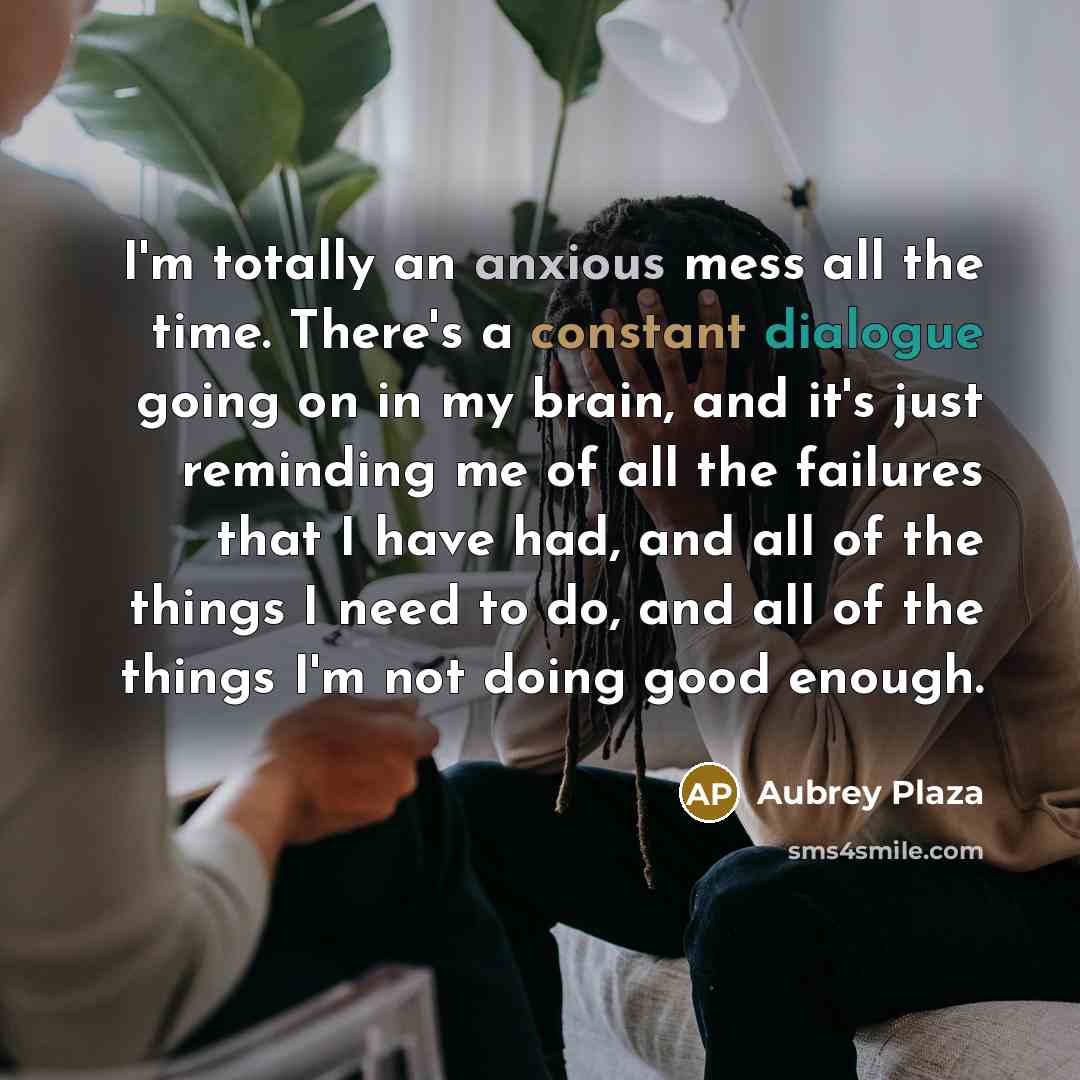 “I'm totally an anxious mess all the time. There's a…” quote by Aubrey Plaza
