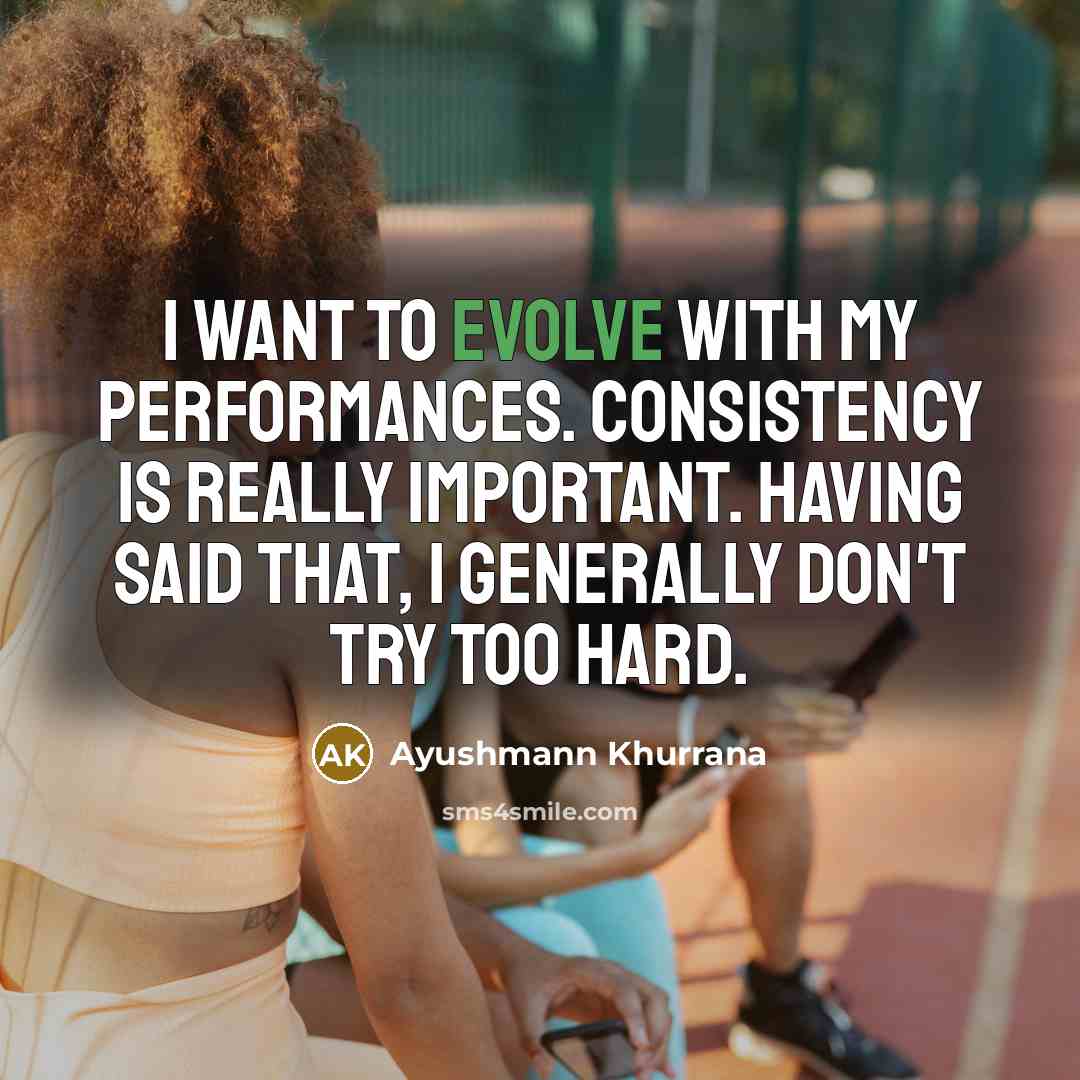 “I want to evolve with my performances. Consistency is really…” quote by Ayushmann Khurrana