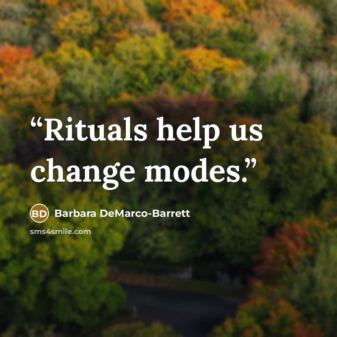 “Rituals help us change modes.” quote by Barbara DeMarco-Barrett