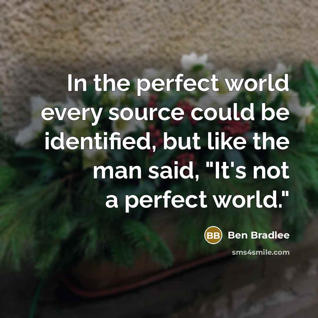“In the perfect world every source could be identified, but…” quote by Ben Bradlee