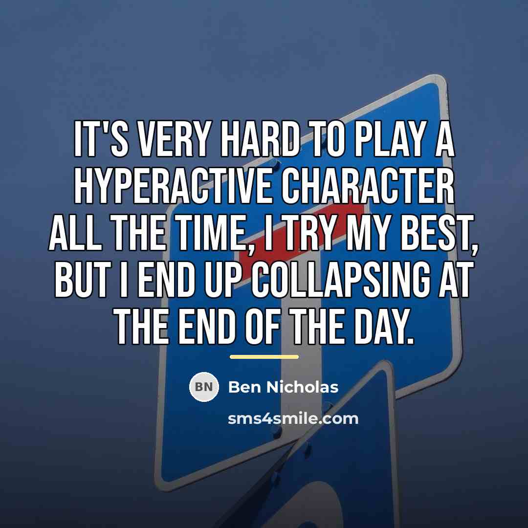 “It's very hard to play a hyperactive character all the…” quote by Ben Nicholas