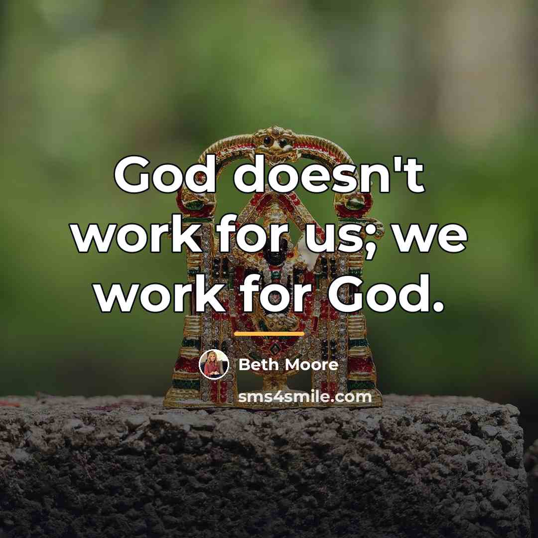 “God doesn't work for us; we work for God.…” quote by Beth Moore