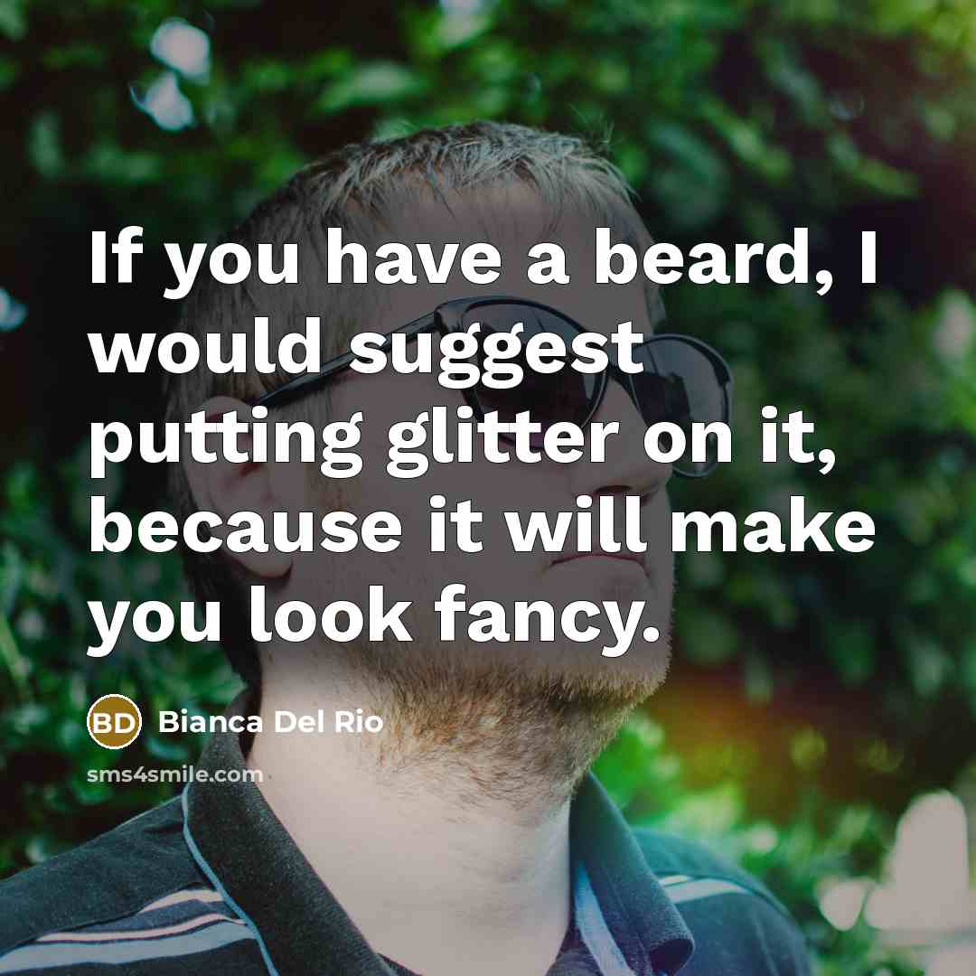 “If you have a beard, I would suggest putting glitter…” quote by Bianca Del Rio