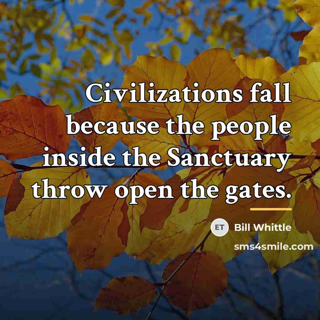 “Civilizations fall because the people inside the Sanctuary throw open…” quote by Bill Whittle