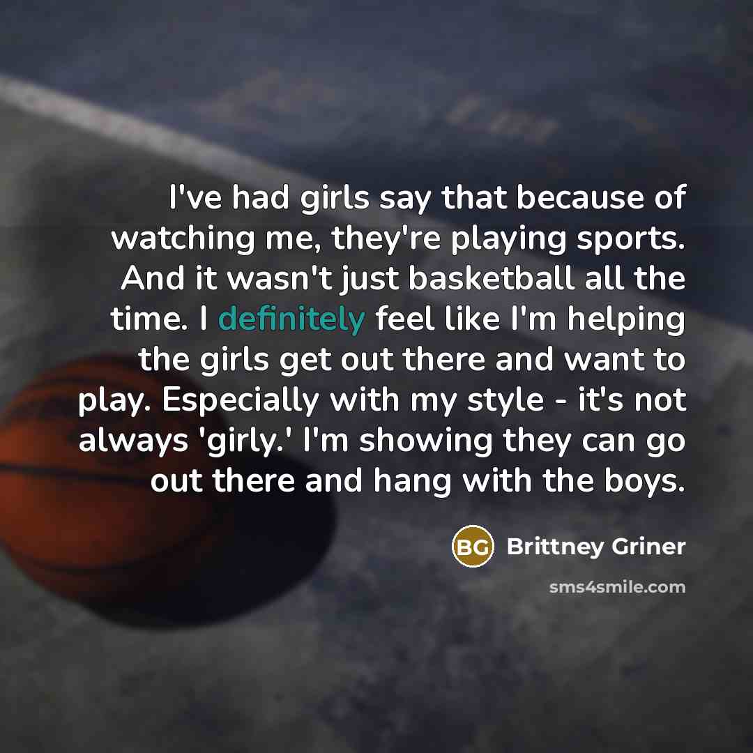 “I've had girls say that because of watching me, they're…” quote by Brittney Griner