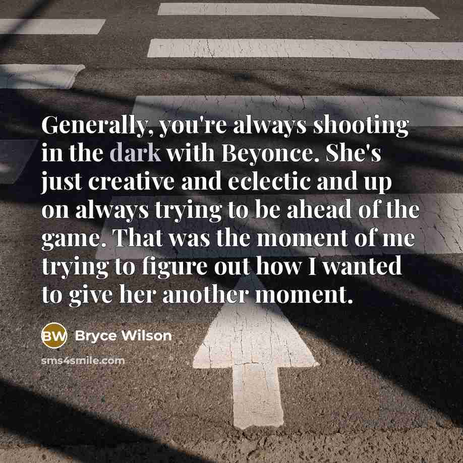 “Generally, you're always shooting in the dark with Beyonce. She's…” quote by Bryce Wilson