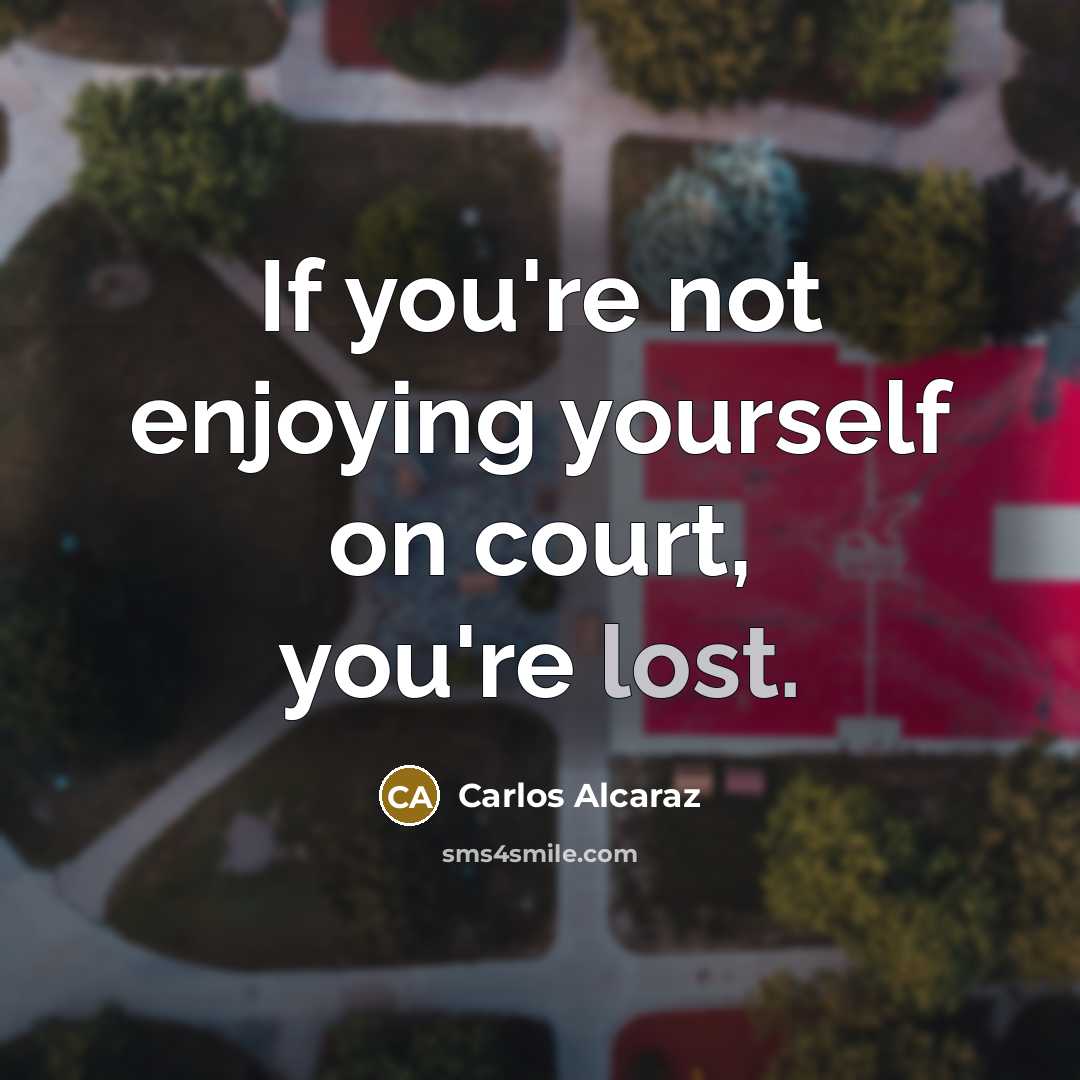 “If you're not enjoying yourself on court, you're lost.…” quote by Carlos Alcaraz