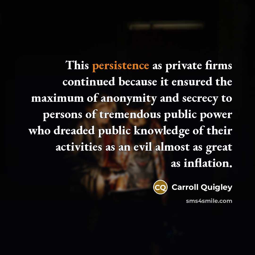 “This persistence as private firms continued because it ensured the…” quote by Carroll Quigley