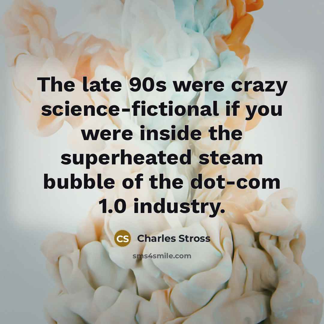 “The late 90s were crazy science-fictional if you were inside…” quote by Charles Stross