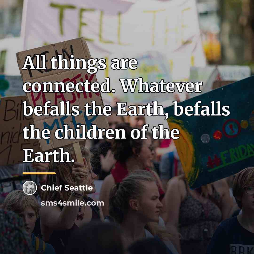 “All things are connected. Whatever befalls the Earth, befalls the…” quote by Chief Seattle