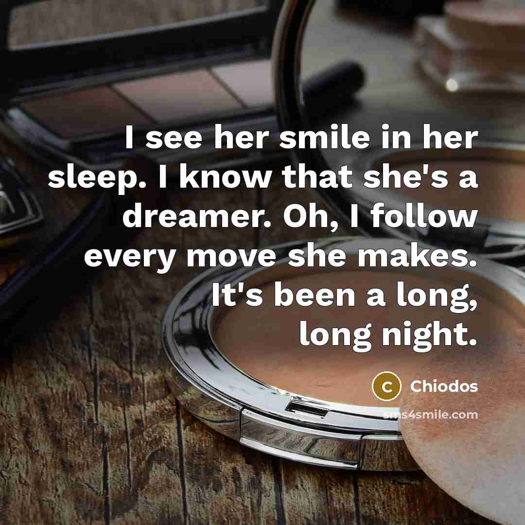 “I see her smile in her sleep. I know that she's a dreamer. Oh, I follow every move she makes. It's been a long, long night.” quote by Chiodos