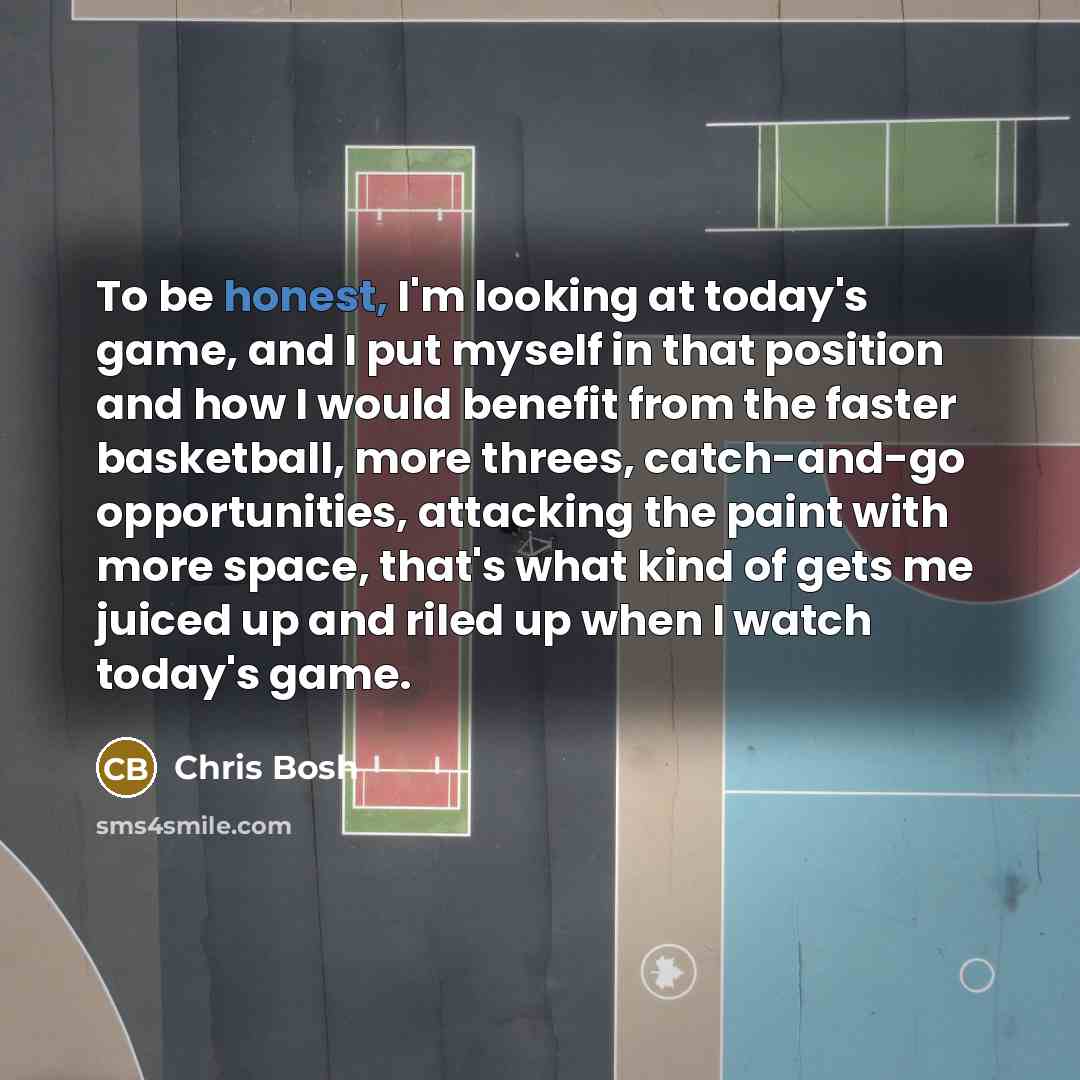 “To be honest, I'm looking at today's game, and I…” quote by Chris Bosh