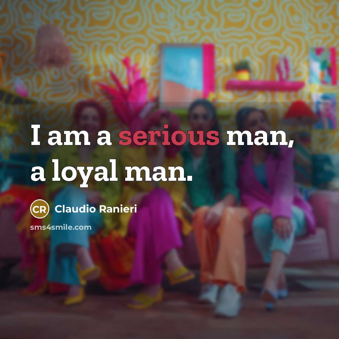 “I am a serious man, a loyal man.…” quote by Claudio Ranieri
