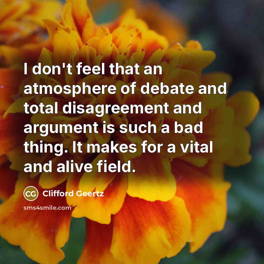 “I don't feel that an atmosphere of debate and total…” quote by Clifford Geertz