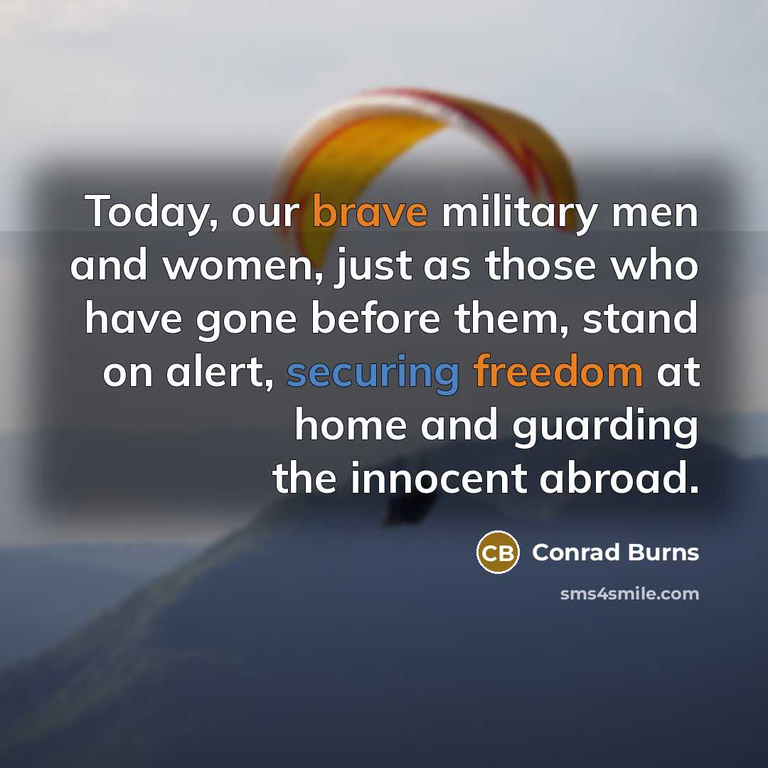 “Today, our brave military men and women, just as those…” quote by Conrad Burns