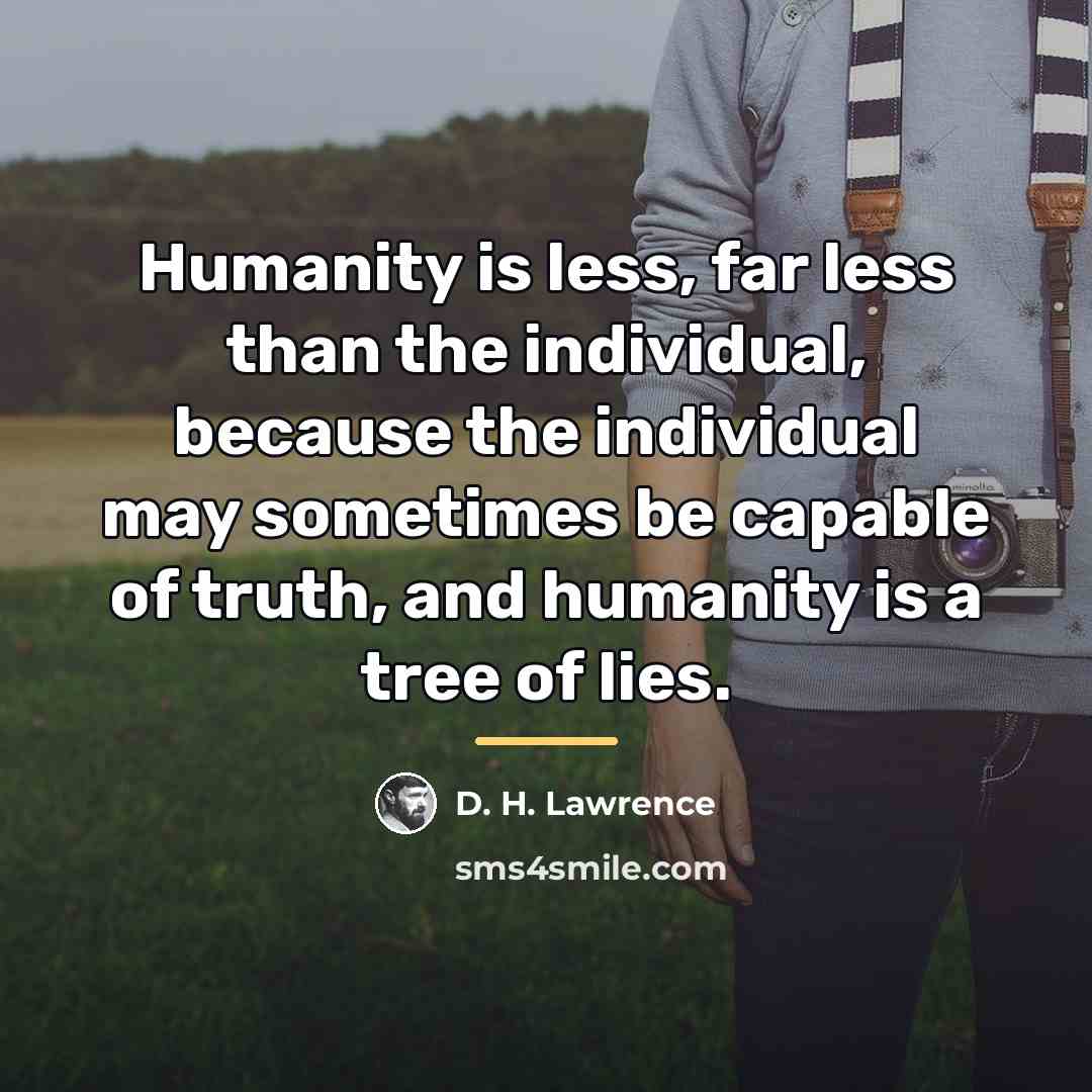 “Humanity is less, far less than the individual, because the…” quote by D. H. Lawrence